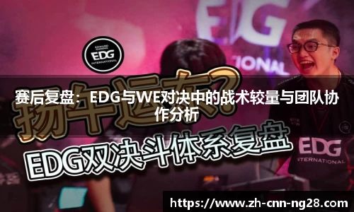 赛后复盘：EDG与WE对决中的战术较量与团队协作分析